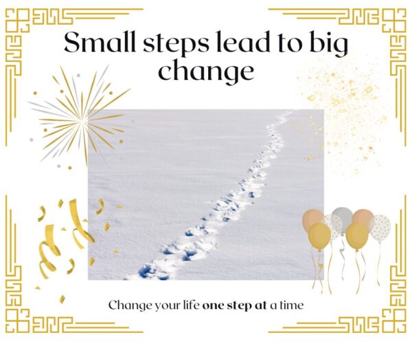 Small steps lead to big change. Change your life one step at a time.